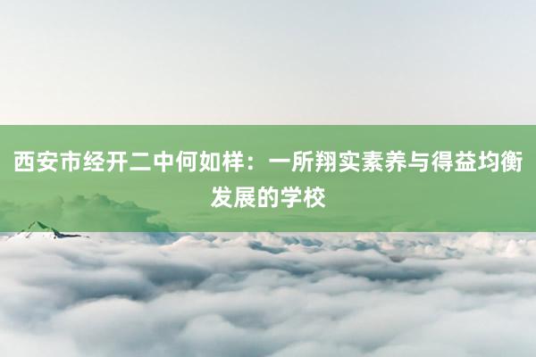 西安市经开二中何如样：一所翔实素养与得益均衡发展的学校